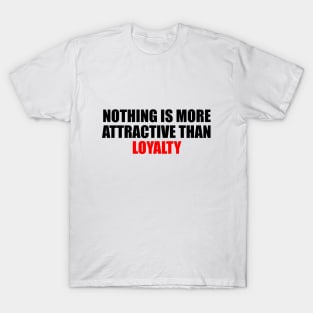 Nothing is more attractive than loyalty T-Shirt